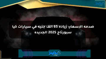 صدمة الأسعار: زيادة 65 ألف جنيه في سيارات كيا سبورتاج 2025 الجديدة